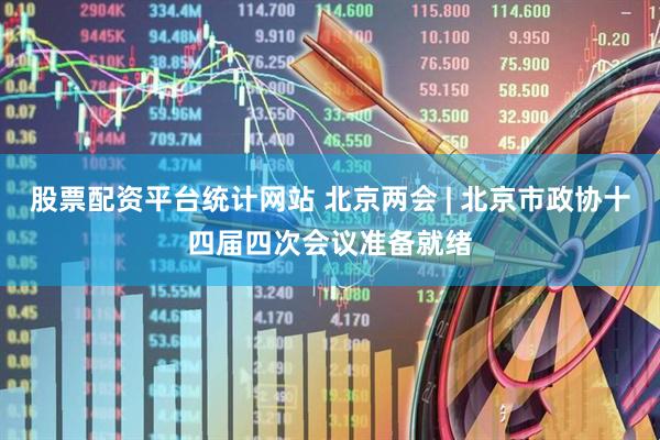 股票配资平台统计网站 北京两会 | 北京市政协十四届四次会议准备就绪