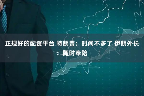 正规好的配资平台 特朗普：时间不多了 伊朗外长：随时奉陪